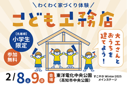 《2/8(土)･9(日)》 わくわく家づくり体験！すこやかWinter2025にて「こども工務店」開催します！