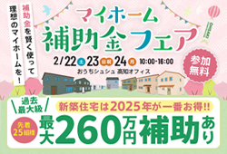 《2/22(土)･23(日祝)･24(月)》 最大260万円の補助あり！「マイホーム補助金フェア」開催！